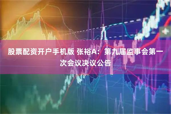 股票配资开户手机版 张裕A：第九届监事会第一次会议决议公告